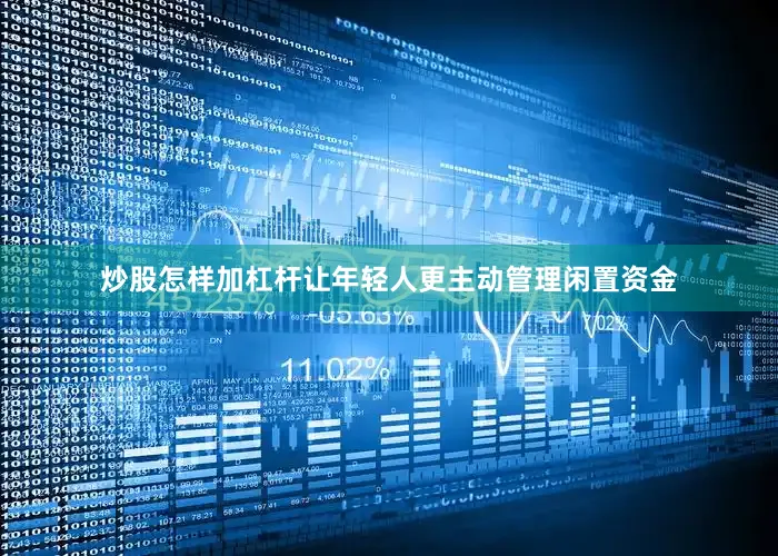 炒股怎样加杠杆让年轻人更主动管理闲置资金