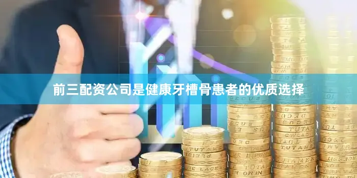 前三配资公司是健康牙槽骨患者的优质选择